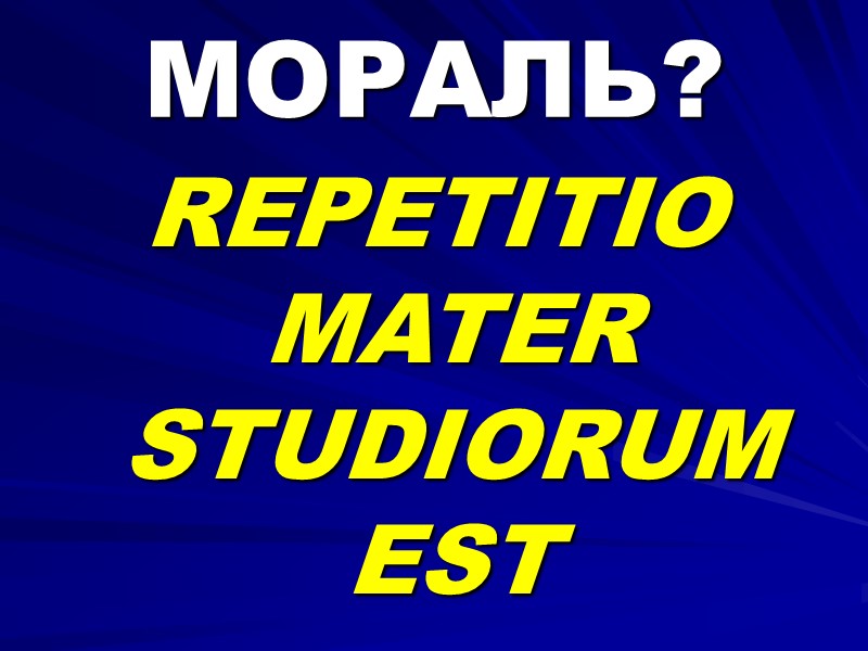 МОРАЛЬ? REPETITIO MATER STUDIORUM EST